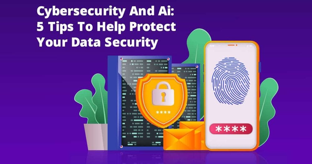 Cybersecurity and Ai In 2023: 5 Tips To Protect Your Data Security